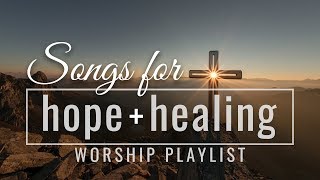 Songs for Hope and Healing Worship Songs Playlist [upl. by Irahs]