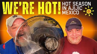 WERE HOT Coping with the HEAT in AJIJIC MEXICO [upl. by Attenad]