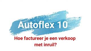 Autoflex 10  Een factuur maken met een verkoop en inruiler [upl. by Aisela112]