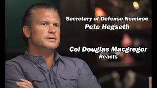 Sec of Defense nominee Pete Hegseth  Col Douglas Macgregor Reacts [upl. by Lacy]