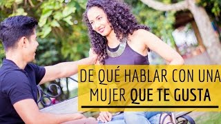 De Qué Hablar Con Una Mujer Que Te Gusta  3 Claves Para NO Quedarte En Blanco [upl. by Atiuqehs941]