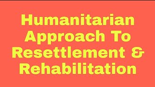 Humanitarian Approach To Resettlement amp Rehabilitation [upl. by Llenrup]