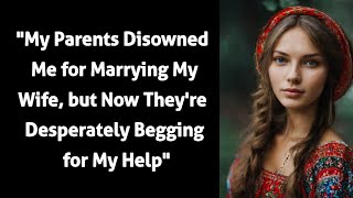 quotMy Parents Disowned Me for Marrying My Wife but Now Theyre Desperately Begging for My Helpquot [upl. by Maxy588]