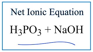 How to Write the Net Ionic Equation for H3PO3  NaOH  Na3PO3  H2O [upl. by Airbmac587]