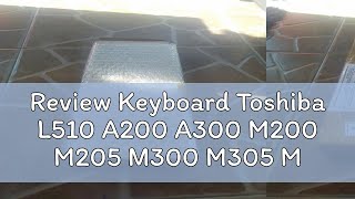 Review Keyboard Toshiba L510 A200 A300 M200 M205 M300 M305 M506 M507 L200 L205 L300 L310 L510 L511 [upl. by Jarnagin]