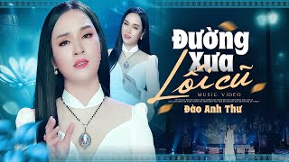 Đường Xưa Lối Cũ  Đào Anh Thư  Giọng Ca Ngọt Lịm Khiến Bao Khán Giả Say Mê OFFICIAL MV [upl. by Bartholemy]