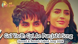 Gal Vadh Gyi Ae Punjabi Song  Bilal Saeed  Slowed amp Reverb Latest Punjabi Song 2024 [upl. by Riedel]