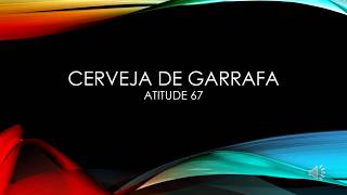 CERVEJA DE GARRAFA  ATITUDE 67 KARAOKE [upl. by Teerell]