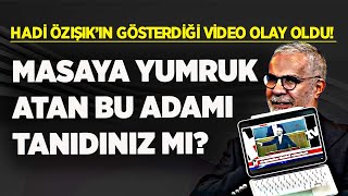 HADİ ÖZIŞIK’IN GÖSTERDİĞİ VİDEO OLAY OLDU MASAYI YUMRUKLAYAN BU ADAMI TANIDINIZ MI [upl. by Llevron454]