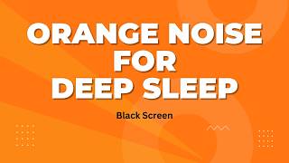 Orange Noise for Sleep  Black Screen  No Ads [upl. by Akire]