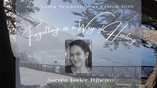 Astréa Issler Ribeiro  Forgetting as a Way of Healing  Esalen 2023 [upl. by Josefina]