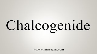 How To Say Chalcogenide [upl. by Neslund846]