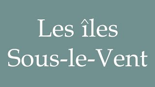 How to Pronounce Les îles SousleVent The Leeward Islands Correctly in French [upl. by Niltyak370]