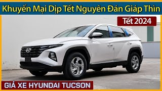 Giá xe Hyundai Tucson dịp tết đầu tháng 022024 Cập nhật lăn bánh và trả góp các phiên bản Tucson [upl. by Bolten36]