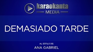 Karaokanta  Ana Gabriel  Demasiado tarde CALIDAD PROFESIONAL [upl. by Nivrag645]