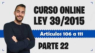 Parte 22 📚 LEY 392015 📚 Procedimiento Administrativo Común  CURSO GRATUITO  Artículos 106 a 111 [upl. by Cressi926]