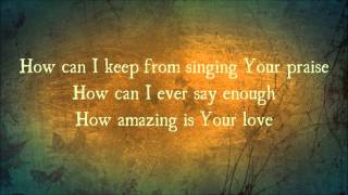 How Can I Keep From Singing by Chris Tomlin with Lyrics [upl. by Ateekan]