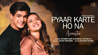 Pyaar Karte Ho Na Acoustic JavedMohsin  Stebin B Shreya G  Mohsin Khan Jasmin Bhasin  Danish [upl. by Bibi]