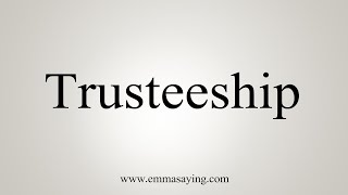 How To Say Trusteeship [upl. by Vidovic52]