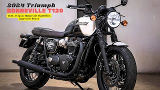 T120 A Classic Motorcycle That Offers Impressive Power  2024 Triumph Bonneville T120 [upl. by Acnairb]