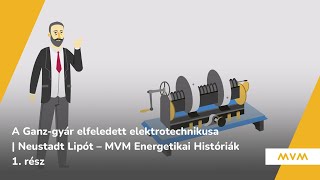 A Ganzgyár elfeledett elektrotechnikusa Neustadt Lipót  MVM Energetikai Históriák 1 rész [upl. by Ecirad]