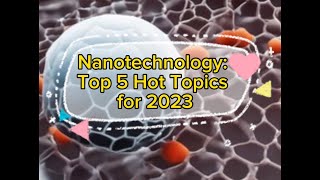 Nanotechnology Top 5 Hot Topics for 2023 [upl. by Sirob]