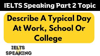 Describe A Typical Day At Work School Or College  IELTS Speaking Part 2 Topic [upl. by Naesad]