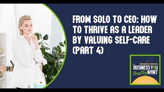 From Solo To CEO How To Thrive As A Leader By Valuing SelfCare Part 4 [upl. by Ehtiaf]