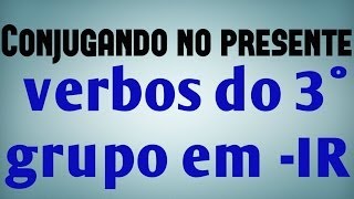 Conjugação no presente de verbos do 3° grupo em IR [upl. by Annaul]