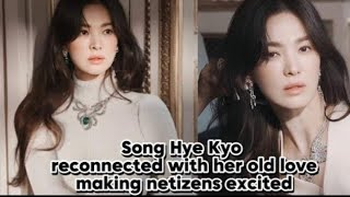 Song Hye Kyo reconnected with her old love making netizens excited❤️ [upl. by Arria]