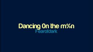 Fearofdark  Dancing 0n the mn [upl. by Cirdet]