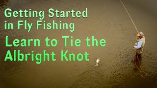 Getting Started in Fly Fishing Learn to Tie the Albright Knot [upl. by Carine725]