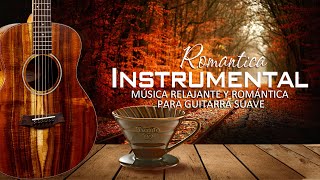 Las 100 Melodias Mas Romanticas Instrumentales  Música Relajante y Romántica para Guitarra suave [upl. by Nalat652]