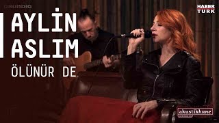 Aylin Aslım  Ölünür De  akustikhane sesiniac [upl. by Leanatan]