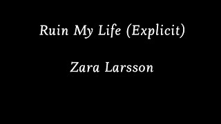 Zara Larsson  Ruin My Life Explicit Lyrics  Lyric Video [upl. by Aetnuahs]