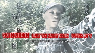 somewhere only we know kane cover by V [upl. by Fisher489]