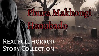 Phura Makhongi Hanuba Full real horror story collection [upl. by Ayatnahs634]