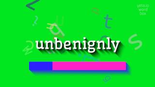 UNBENIGNLY  HOW TO SAY UNBENIGNLY unbenignly [upl. by Peale]