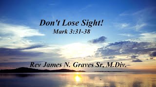 Dont Lose Sight  Rev James N Graves Sr MDiv [upl. by Hadwin]