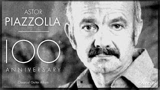 The Best of Astor Piazzolla  100th Anniversary Classical Guitar Compilation [upl. by Dede]