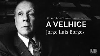 A Velhice  Poema de Jorge Luis Borges com narração de Mundo Dos Poemas [upl. by Cirdek]