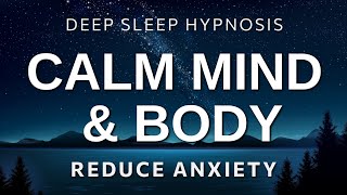 Deep Sleep Hypnosis to Calm Mind amp Body  Overcome Insomnia Reduce Anxiety amp Fall Asleep Fast [upl. by Spark]