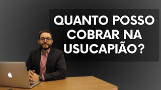 QUANTO POSSO COBRAR NA USUCAPIÃO [upl. by Norwood540]