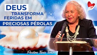 DEUS TRANSFORMA FERIDAS EM PRECIOSAS PÉROLAS  PASTORA TÂNIA TEREZA [upl. by Nauh917]