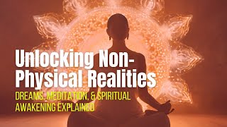 Exploring NonPhysical Realities Dreams Meditation and Awakening Insights [upl. by Aikit]