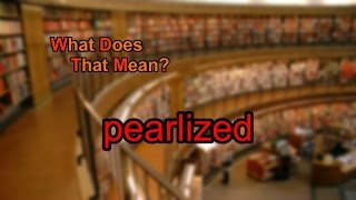 What does pearlized mean [upl. by Cyrus]