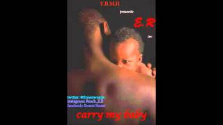 ER  Carry My Baby ​ [upl. by Schuman]