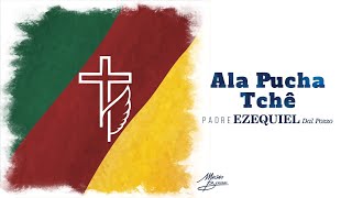 Padre Ezequiel  ALA PUCHA TCHÊ [upl. by Blum]