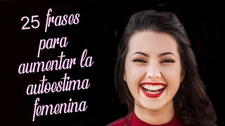 25 Frases para aumentar la autoestima femenina QUIÉRETE CREE EN TÍ [upl. by Schaffer]