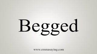 How To Say Begged [upl. by Laurent]